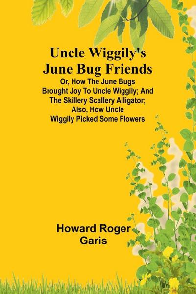 Uncle Wiggily’s June Bug friends; Or, How the June Bugs brought joy to Uncle Wiggily; and The Skillery Scallery Alligator; also, How Uncle Wiggily picked some flowers
