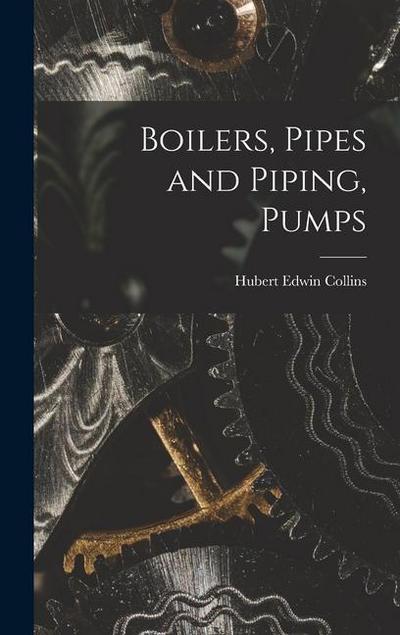 Boilers, Pipes and Piping, Pumps