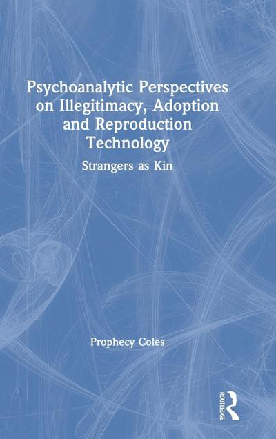 Psychoanalytic Perspectives on Illegitimacy, Adoption and Reproduction Technology
