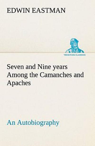 Seven and Nine years Among the Camanches and Apaches An Autobiography