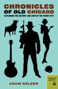 Chronicles of Old Chicago : Exploring the History and Lore of the Windy City