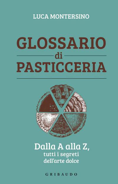 Glossario di pasticceria. Dalla A alla Z, tutti i segreti dell’arte dolce
