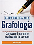 Guida pratica alla Grafologia - Conoscere il carattere analizzando la scrittura