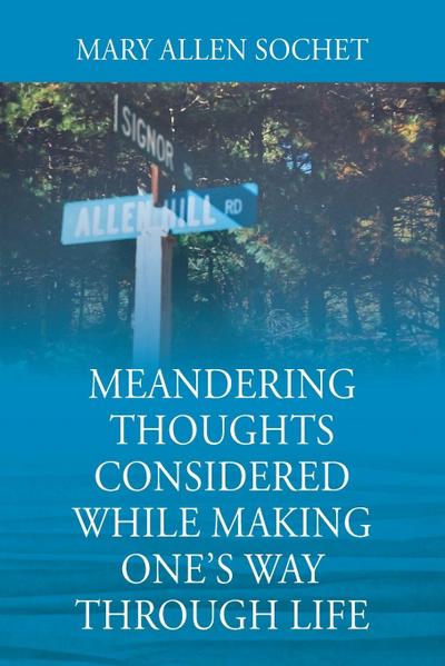 Meandering Thoughts Considered While Making One’s Way Through Life