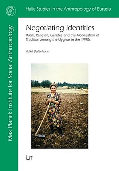 Negotiating Identities: Work, Religion, Gender, and the Mobilisation of Tradition among the Uyghur in the 1990s Ildiko Beller-Hann Author