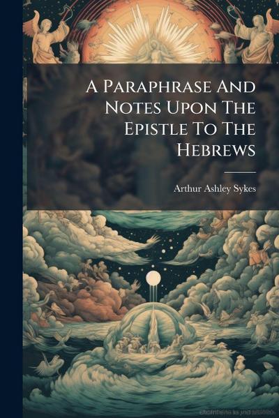 A Paraphrase And Notes Upon The Epistle To The Hebrews