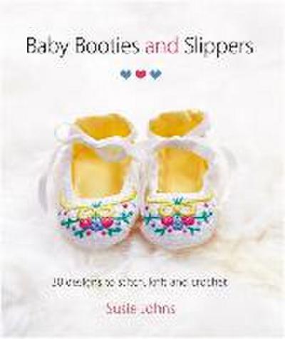 Baby Booties and Slippers: 30 Designs to Stitch, Knit and Crochet
