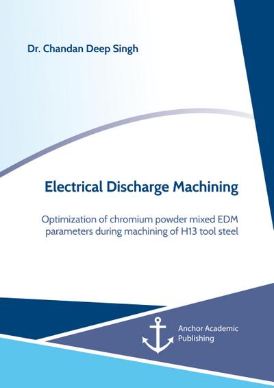 Electrical Discharge Machining. Optimization of chromium powder mixed EDM parameters during machining of H13 tool steel