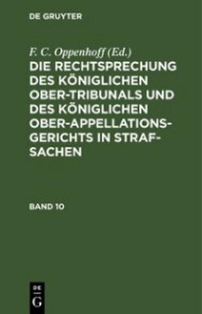 Die Rechtsprechung des Königlichen Ober-Tribunals und des Königlichen Ober-Appellations-Gerichts in Straf-Sachen. Band 10