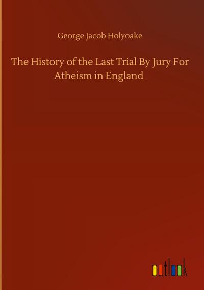The History of the Last Trial By Jury For Atheism in England