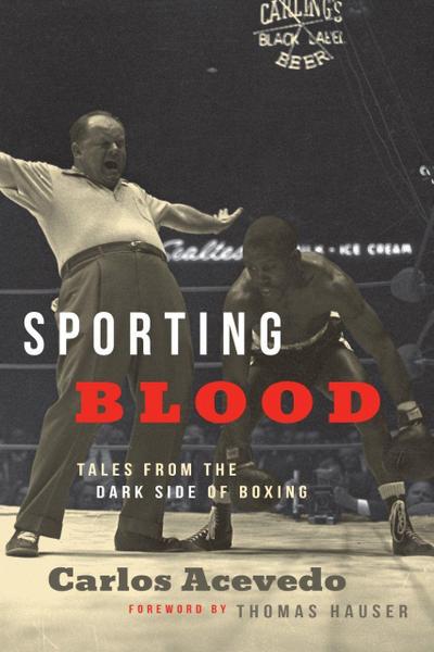 Acevedo, C: Sporting Blood: Tales from the Dark Side of Boxi