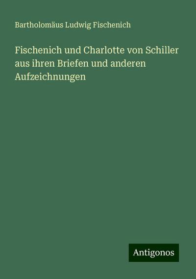 Fischenich, B: Fischenich und Charlotte von Schiller aus ihr