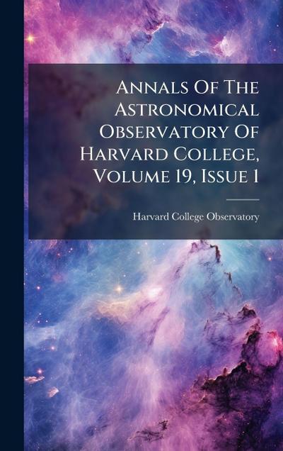 Annals Of The Astronomical Observatory Of Harvard College, Volume 19, Issue 1