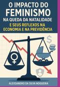 O Impacto Do Feminismo Na Queda Da Natalidade E Seus Reflexos Na Economia E Na Previdência