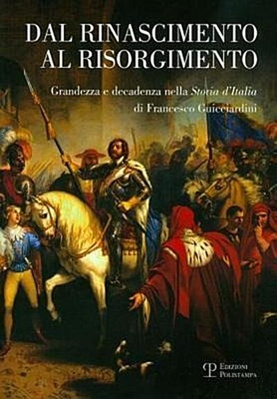Dal Rinascimento Al Risorgimento: Grandezza E Decadenza Nella ’Storia D’Italia’ Di Francesco Guicciardini