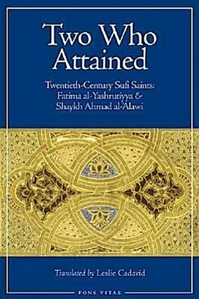 Two Who Attained: Twentieth-Century Sufi Saints: Fatima Al-Yashrutiyya & Shaykh Ahmad Al-’Alawi
