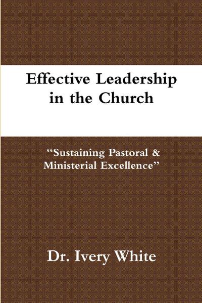 Effective Leadership in the Church "Sustaining Pastoral & Ministerial Excellence"