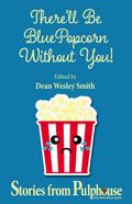 There’ll Be Blue Popcorn Without You (Pulphouse Books)