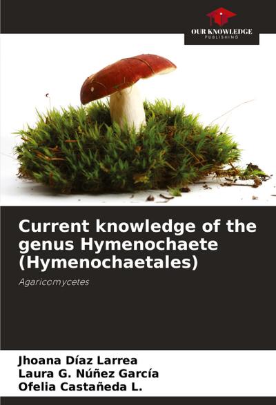Current knowledge of the genus Hymenochaete (Hymenochaetales)