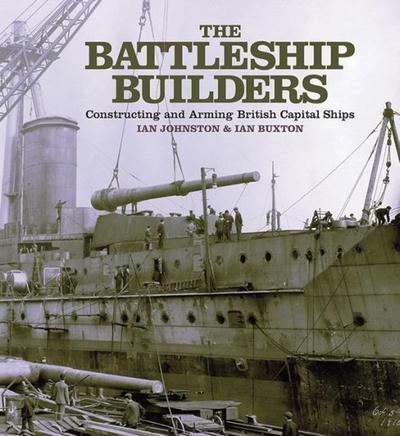 Battleship Builders Constructing and Arming British Capital Ships