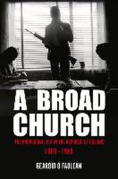 A Broad Church: The Provisional IRA in the Republic of Ireland, 1969-1980