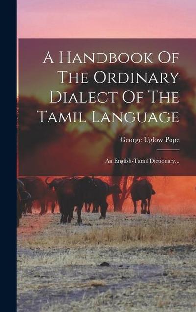 A Handbook Of The Ordinary Dialect Of The Tamil Language: An English-tamil Dictionary...