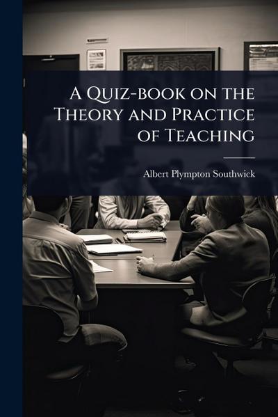 A Quiz-book on the Theory and Practice of Teaching