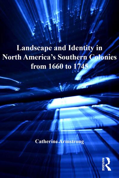 Landscape and Identity in North America’s Southern Colonies from 1660 to 1745