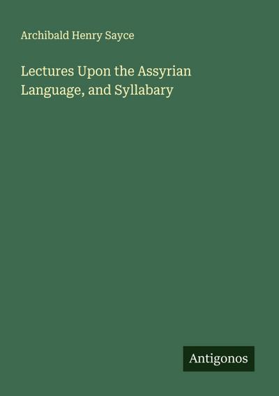 Lectures Upon the Assyrian Language, and Syllabary