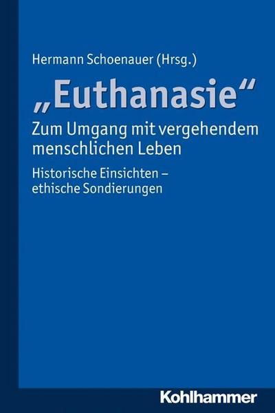 ’’Euthanasie’’ - zum Umgang mit vergehendem menschlichen Leben: Historische E...