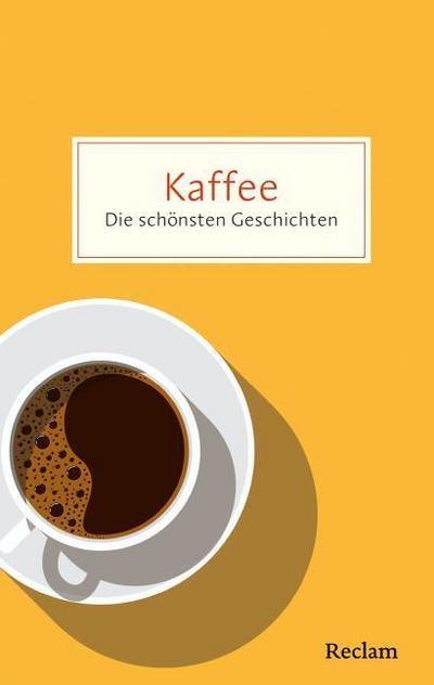 Kaffee. Die schönsten Geschichten über das Glück in der Tasse