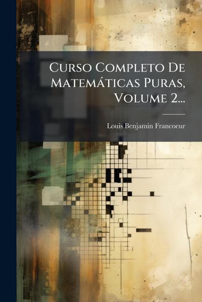 Curso Completo De Matemàticas Puras, Volume 2...