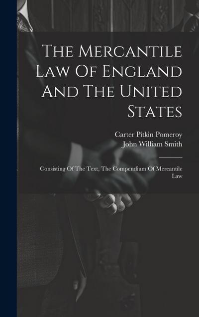 The Mercantile Law Of England And The United States: Consisting Of The Text, The Compendium Of Mercantile Law