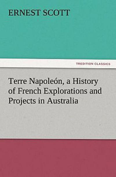 Terre Napoleón, a History of French Explorations and Projects in Australia