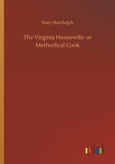 The Virginia Housewife: or Methodical Cook