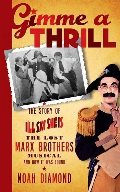 Gimme a Thrill: The Story of I’ll Say She Is, The Lost Marx Brothers Musical, and How It Was Found (hardback)