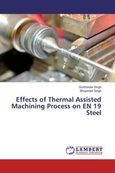 Effects of Thermal Assisted Machining Process on EN 19 Steel