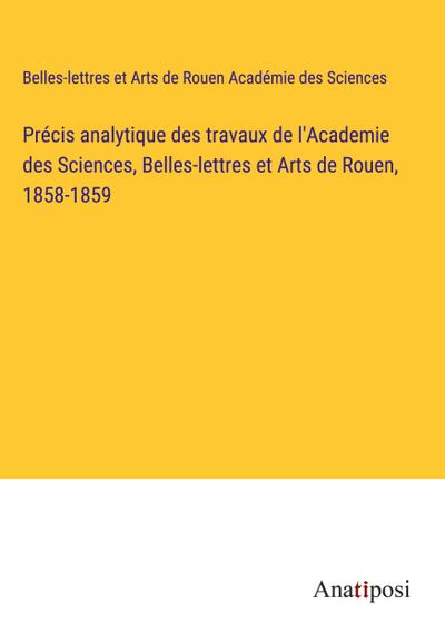 Précis analytique des travaux de l’Academie des Sciences, Belles-lettres et Arts de Rouen, 1858-1859