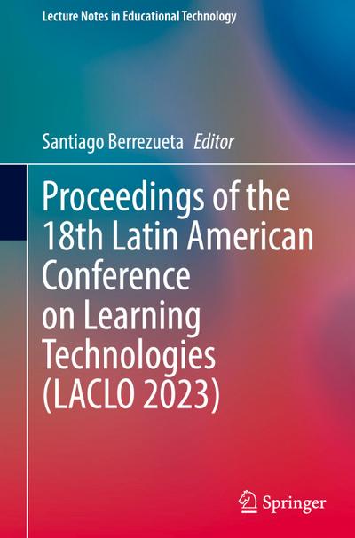 Proceedings of the 18th Latin American Conference on Learning Technologies (LACLO 2023)