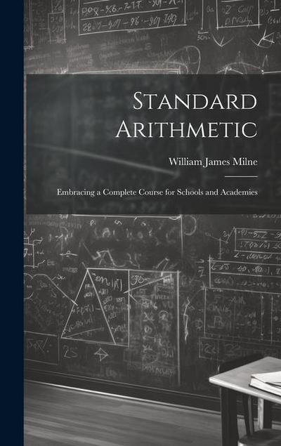 Standard Arithmetic: Embracing a Complete Course for Schools and Academies
