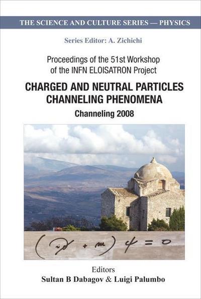 Charged and Neutral Particles Channeling Phenomena: Channeling 2008 - Proceedings of the 51st Workshop of the Infn Eloisatron Project