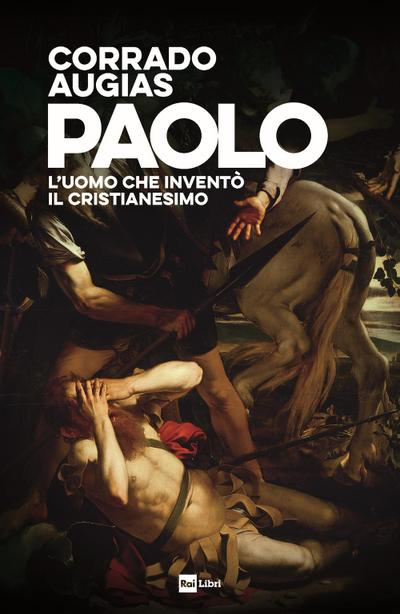Paolo. L’uomo che inventò il Cristianesimo