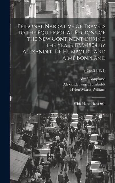 Personal Narrative of Travels to the Equinoctial Regions of the New Continent During the Years 1799-1804 by Alexander De Humboldt and Aimé Bonpland: W