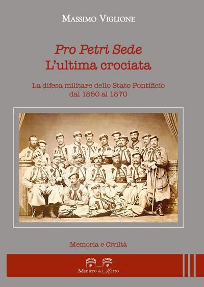 Pro Petri sede. L’ultima crociata. La difesa militare dello Stato Pontificio dal 1850 al 1870