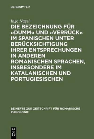 Die Bezeichnung für ’dumm’ und ’verrück’ im Spanischen unter Berücksichtigung ihrer Entsprechungen in anderen romanischen Sprachen, insbesondere im Katalanischen und Portugiesischen