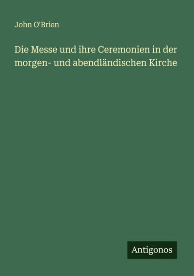 Die Messe und ihre Ceremonien in der morgen- und abendländischen Kirche