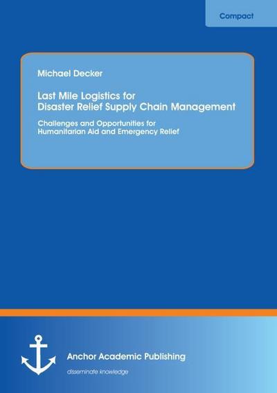 Last Mile Logistics for Disaster Relief Supply Chain Management: Challenges and Opportunities for Humanitarian Aid and Emergency Relief