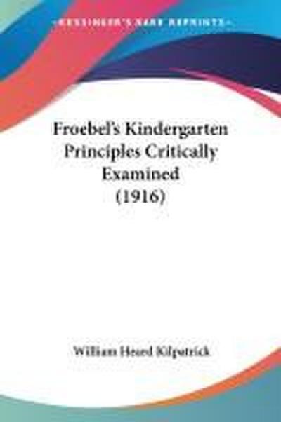Froebel’s Kindergarten Principles Critically Examined (1916)