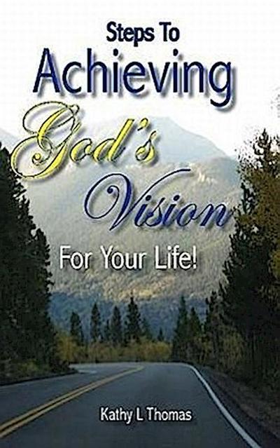 Steps to Achieving God’s Vision for Your Life!