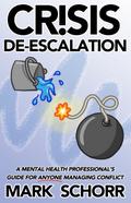 Crisis De-escalation: A Mental Health Professional’s Guide for Anyone Managing Conflict